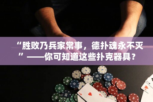 “勝敗乃兵家常事，德撲魂永不滅”——你可知道這些撲克器具？