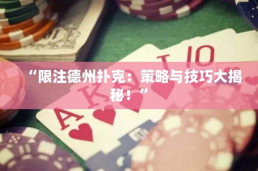 “限注德州撲克：策略與技巧大揭秘！”