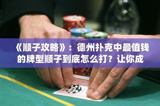 《順子攻略》：德州撲克中最值錢(qián)的牌型順子到底怎么打？讓你成為順子高手！