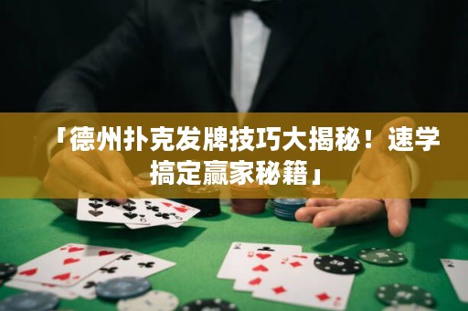 「德州撲克發(fā)牌技巧大揭秘！速學(xué)搞定贏家秘籍」