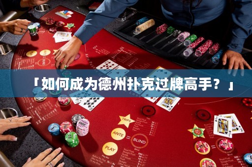「如何成為德州撲克過牌高手？」
