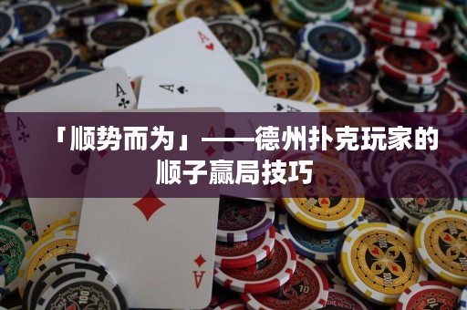 「順勢而為」——德州撲克玩家的順子贏局技巧