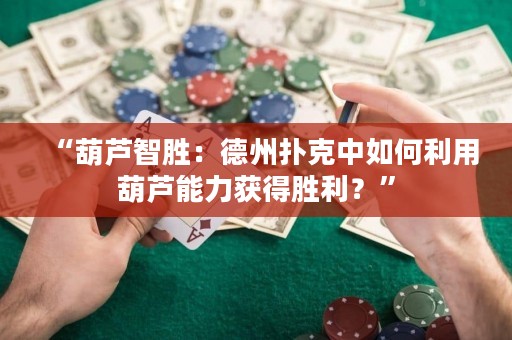 “葫蘆智勝：德州撲克中如何利用葫蘆能力獲得勝利？”