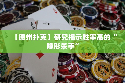 【德州撲克】研究揭示勝率高的“隱形殺手”