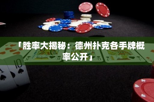「勝率大揭秘：德州撲克各手牌概率公開(kāi)」