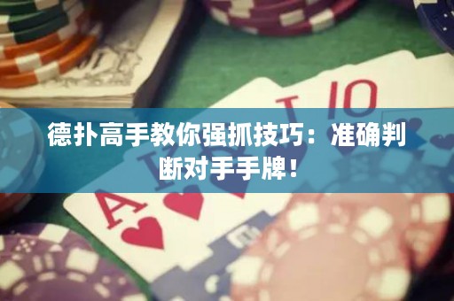 德?lián)涓呤纸棠銖?qiáng)抓技巧：準(zhǔn)確判斷對手手牌！