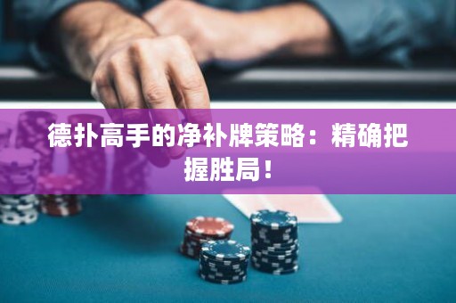 德撲高手的凈補牌策略：精確把握勝局！