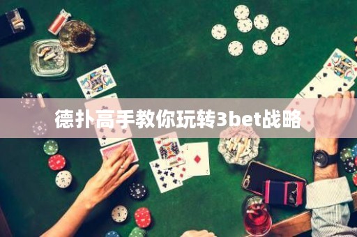 德撲高手教你玩轉3bet戰略