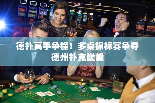 德?lián)涓呤譅庝h！多桌錦標(biāo)賽爭奪德州撲克巔峰