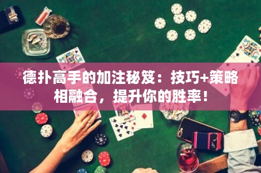德?lián)涓呤值募幼⒚伢牛杭记?策略相融合，提升你的勝率！