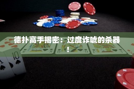 德撲高手揭密：過度詐唬的殺器！