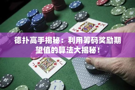 德撲高手揭秘：利用籌碼獎勵期望值的算法大揭秘！