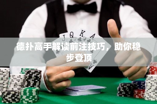 德?lián)涓呤纸庾x前注技巧，助你穩(wěn)步登頂