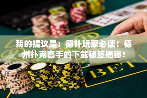 我的提議是：德撲玩家必讀！德州撲克高手的下載秘笈揭秘！