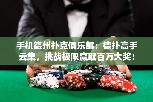手機(jī)德州撲克俱樂部：德?lián)涓呤衷萍魬?zhàn)極限贏取百萬大獎(jiǎng)！