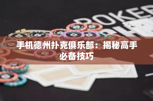 手機德州撲克俱樂部：揭秘高手必備技巧