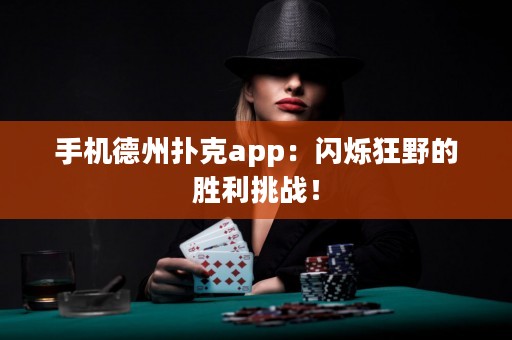手機德州撲克app：閃爍狂野的勝利挑戰！