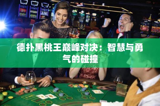 德撲黑桃王巔峰對決：智慧與勇氣的碰撞