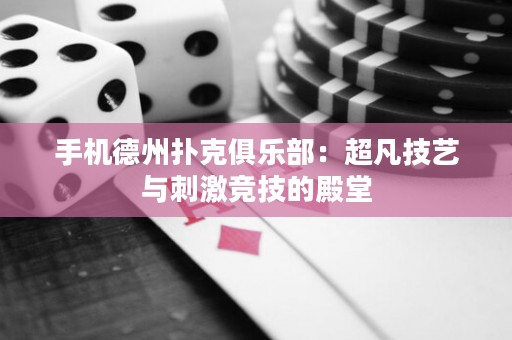 手機德州撲克俱樂部：超凡技藝與刺激競技的殿堂
