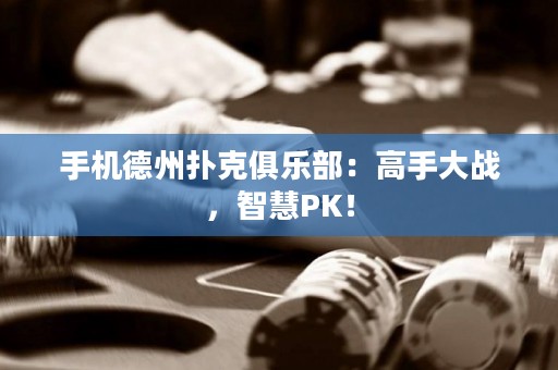 手機德州撲克俱樂部：高手大戰，智慧PK！
