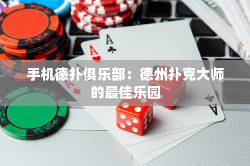 手機德撲俱樂部：德州撲克大師的最佳樂園