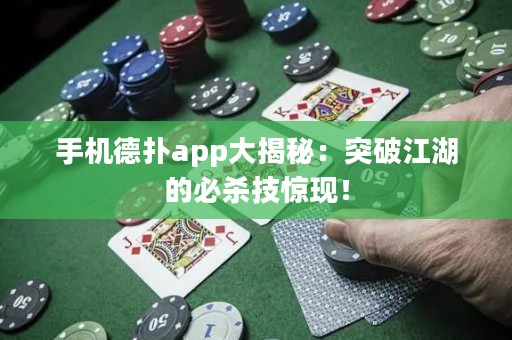 手機德撲app大揭秘：突破江湖的必殺技驚現！