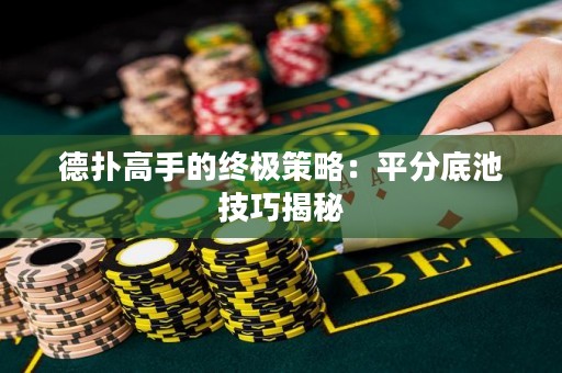 德撲高手的終極策略：平分底池技巧揭秘