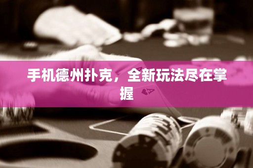 手機(jī)德州撲克，全新玩法盡在掌握
