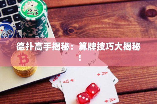 德撲高手揭秘：算牌技巧大揭秘！