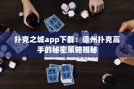 撲克之城app下載：德州撲克高手的秘密策略揭秘