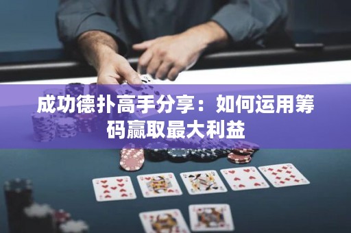 成功德?lián)涓呤址窒恚喝绾芜\用籌碼贏取最大利益