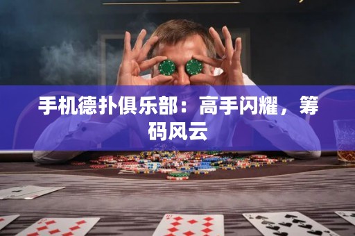 手機德撲俱樂部：高手閃耀，籌碼風云