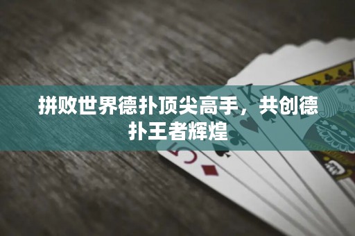 拼敗世界德撲頂尖高手，共創德撲王者輝煌