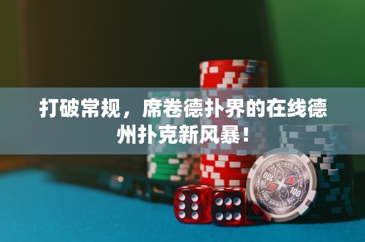 打破常規，席卷德撲界的在線德州撲克新風暴！