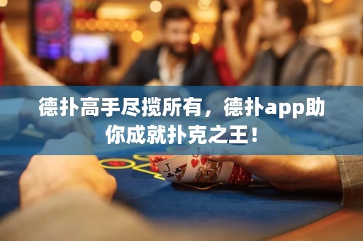 德撲高手盡攬所有，德撲app助你成就撲克之王！