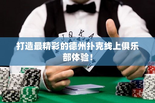 打造最精彩的德州撲克線上俱樂部體驗(yàn)！