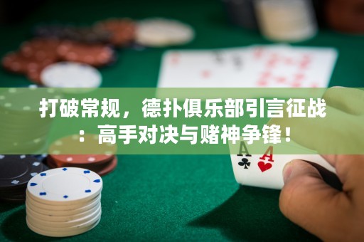 打破常規，德撲俱樂部引言征戰：高手對決與賭神爭鋒！