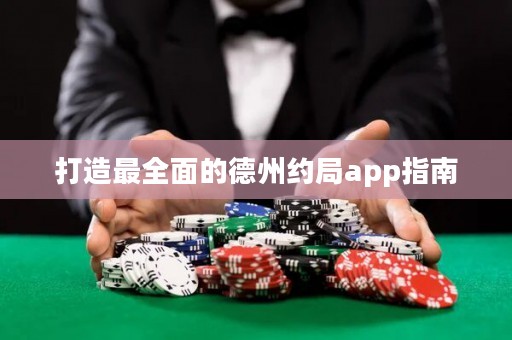 打造最全面的德州約局app指南
