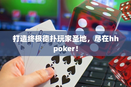 打造終極德撲玩家圣地，盡在hhpoker！