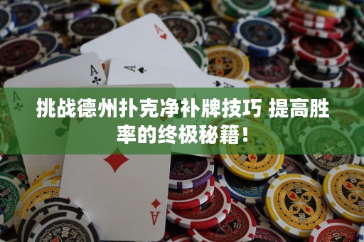 挑戰德州撲克凈補牌技巧 提高勝率的終極秘籍！