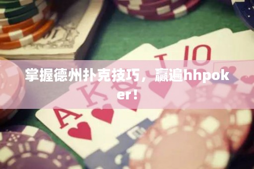 掌握德州撲克技巧，贏遍hhpoker！