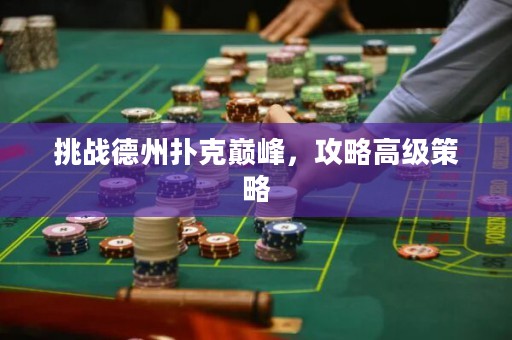 挑戰德州撲克巔峰，攻略高級策略