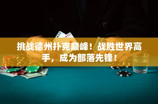 挑戰德州撲克巔峰！戰勝世界高手，成為部落先鋒！
