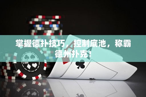 掌握德撲技巧，控制底池，稱霸德州撲克！