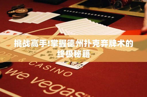 挑戰高手!掌握德州撲克棄牌術的終極秘籍