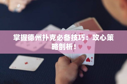 掌握德州撲克必備技巧：攻心策略剖析！