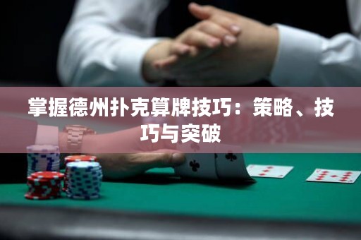掌握德州撲克算牌技巧：策略、技巧與突破