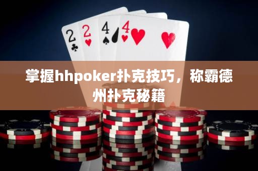 掌握hhpoker撲克技巧，稱霸德州撲克秘籍