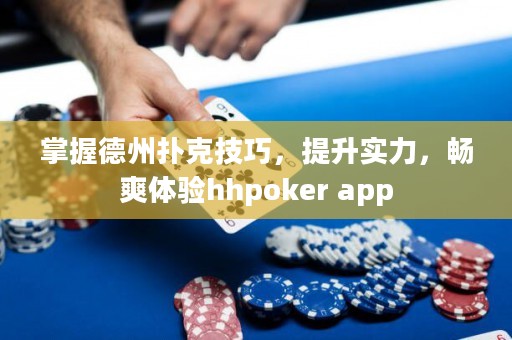 掌握德州撲克技巧，提升實力，暢爽體驗hhpoker app
