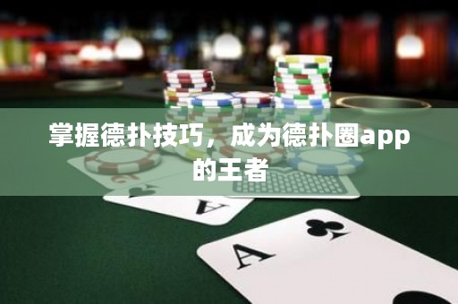 掌握德撲技巧，成為德撲圈app的王者